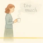 A watercolor illustration of a woman fading at the edges, representing the fear of being 'too much,' as steam from her coffee forms the words 'too much' and dissipates.